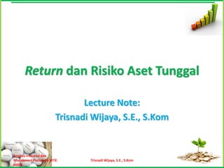 Return dan Risiko Aset Tunggal

                               Lecture Note:
                        Trisnadi Wijaya, S.E., S.Kom


Analisis Investasi dan
Manajemen Portofolio [STIE      Trisnadi Wijaya, S.E., S.Kom   1
MDP]
 