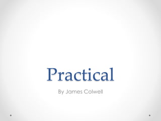 Practical
By James Colwell
 