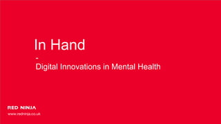 In Hand
-
Digital Innovations in Mental Health
www.redninja.co.uk
 