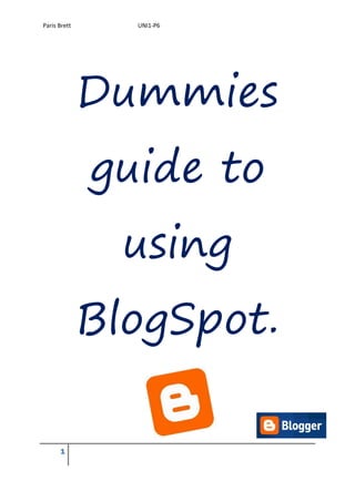Paris Brett UNI1-P6
1
Dummies
guide to
using
BlogSpot.
 