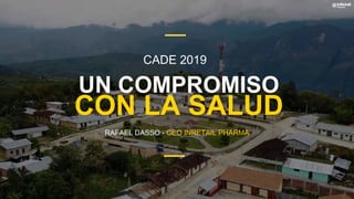 UN COMPROMISO
CON LA SALUD
RAFAEL DASSO - CEO INRETAIL PHARMA
CADE 2019
 
