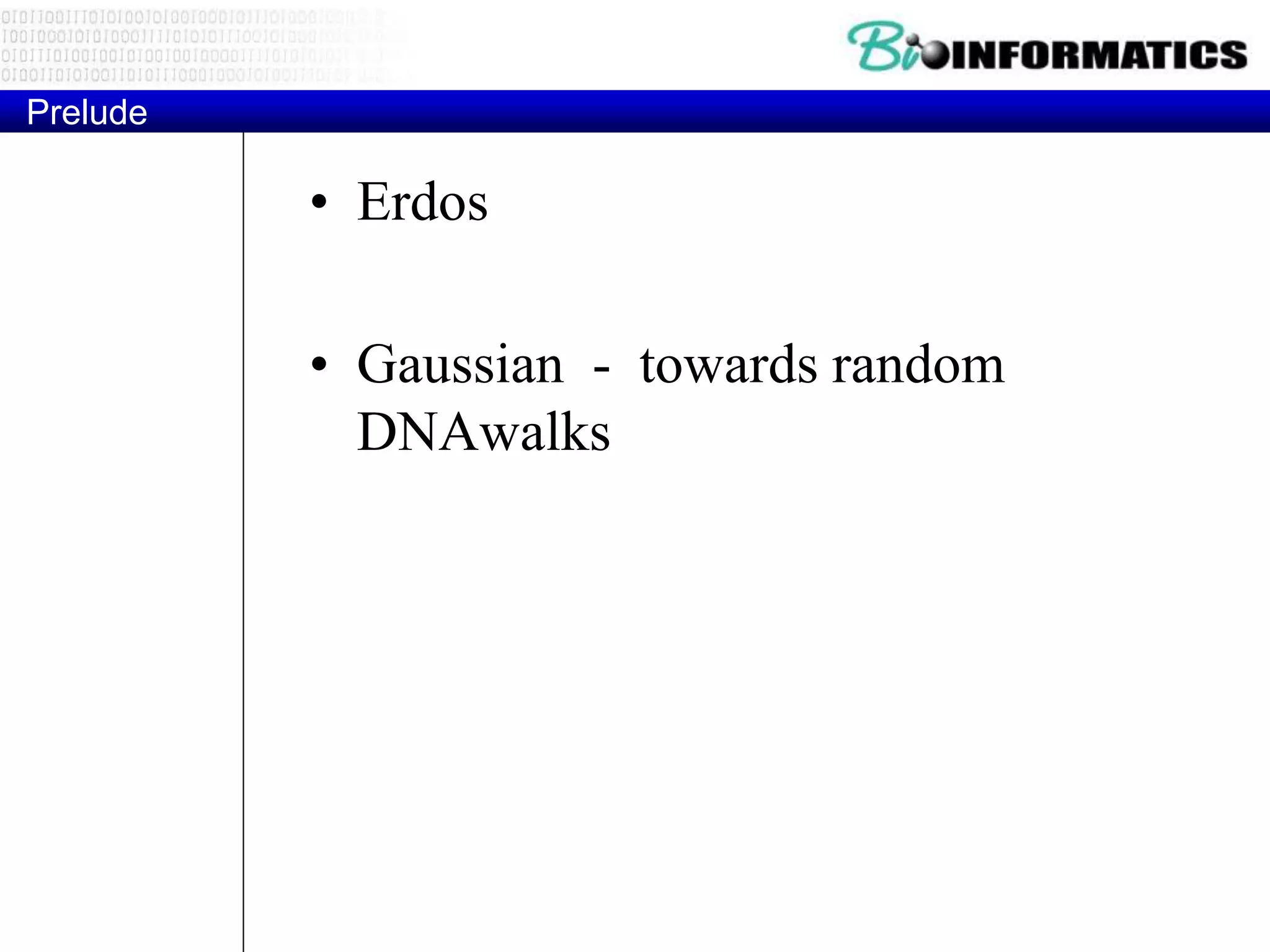 Prelude
• Erdos
• Gaussian - towards random
DNAwalks
 