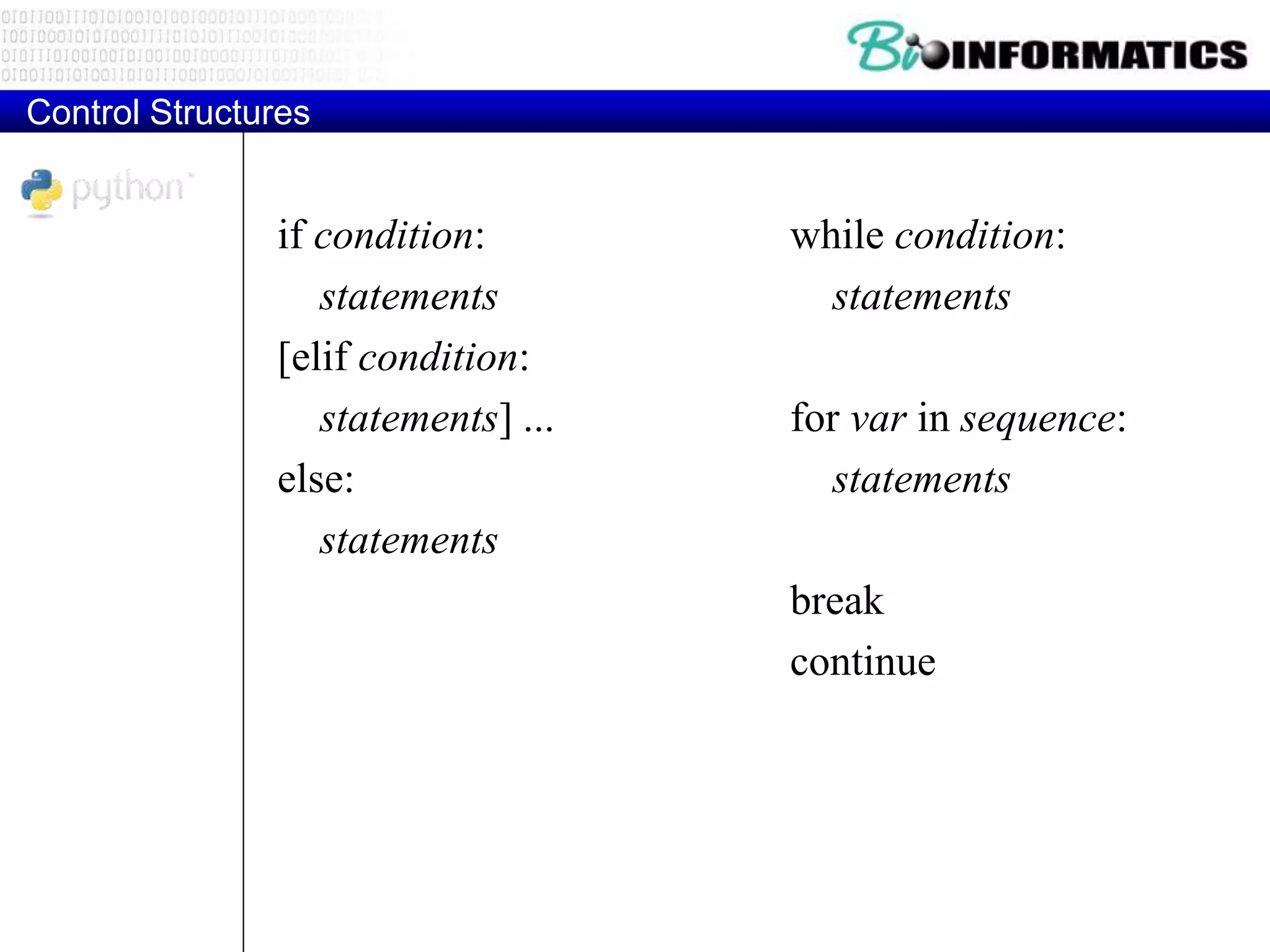 Control Structures
if condition:
statements
[elif condition:
statements] ...
else:
statements
while condition:
statements
for var in sequence:
statements
break
continue
 