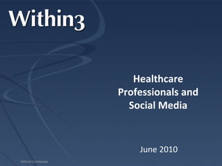Healthcare Professionals and Social Media Within3 Confidential June 2010 