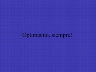 Optimismo, siempre!  