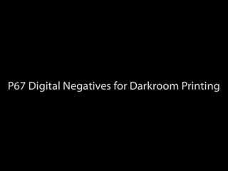 P67 "Digital Negatives for Darkroom Printing"