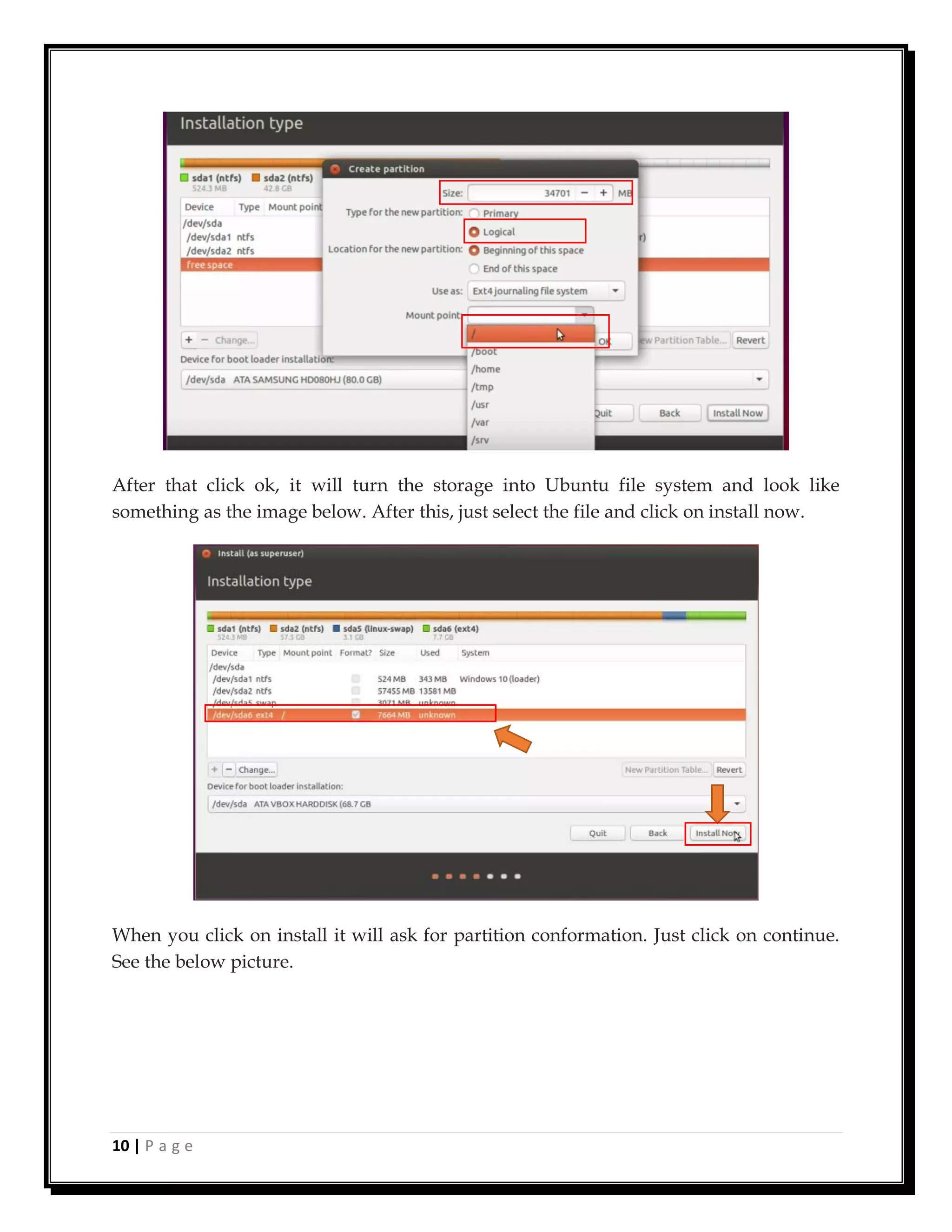 10 | P a g e
After that click ok, it will turn the storage into Ubuntu file system and look like
something as the image below. After this, just select the file and click on install now.
When you click on install it will ask for partition conformation. Just click on continue.
See the below picture.
 