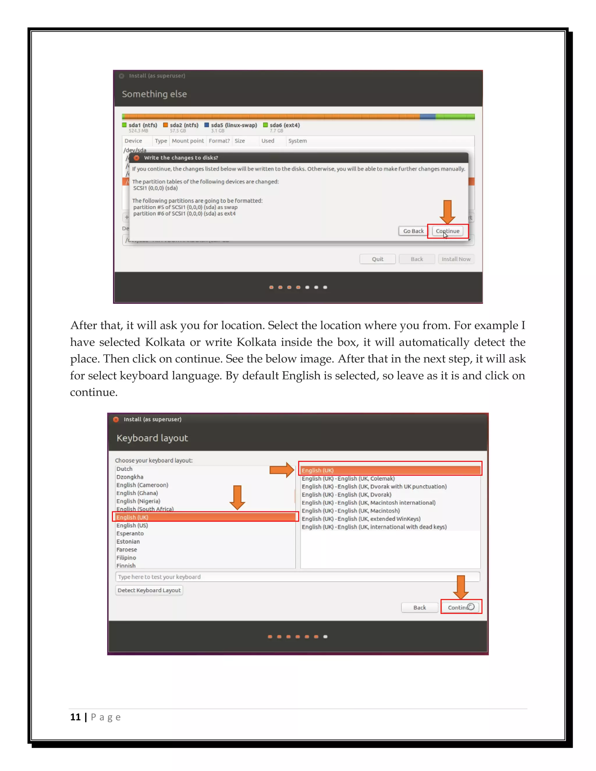11 | P a g e
After that, it will ask you for location. Select the location where you from. For example I
have selected Kolkata or write Kolkata inside the box, it will automatically detect the
place. Then click on continue. See the below image. After that in the next step, it will ask
for select keyboard language. By default English is selected, so leave as it is and click on
continue.
 