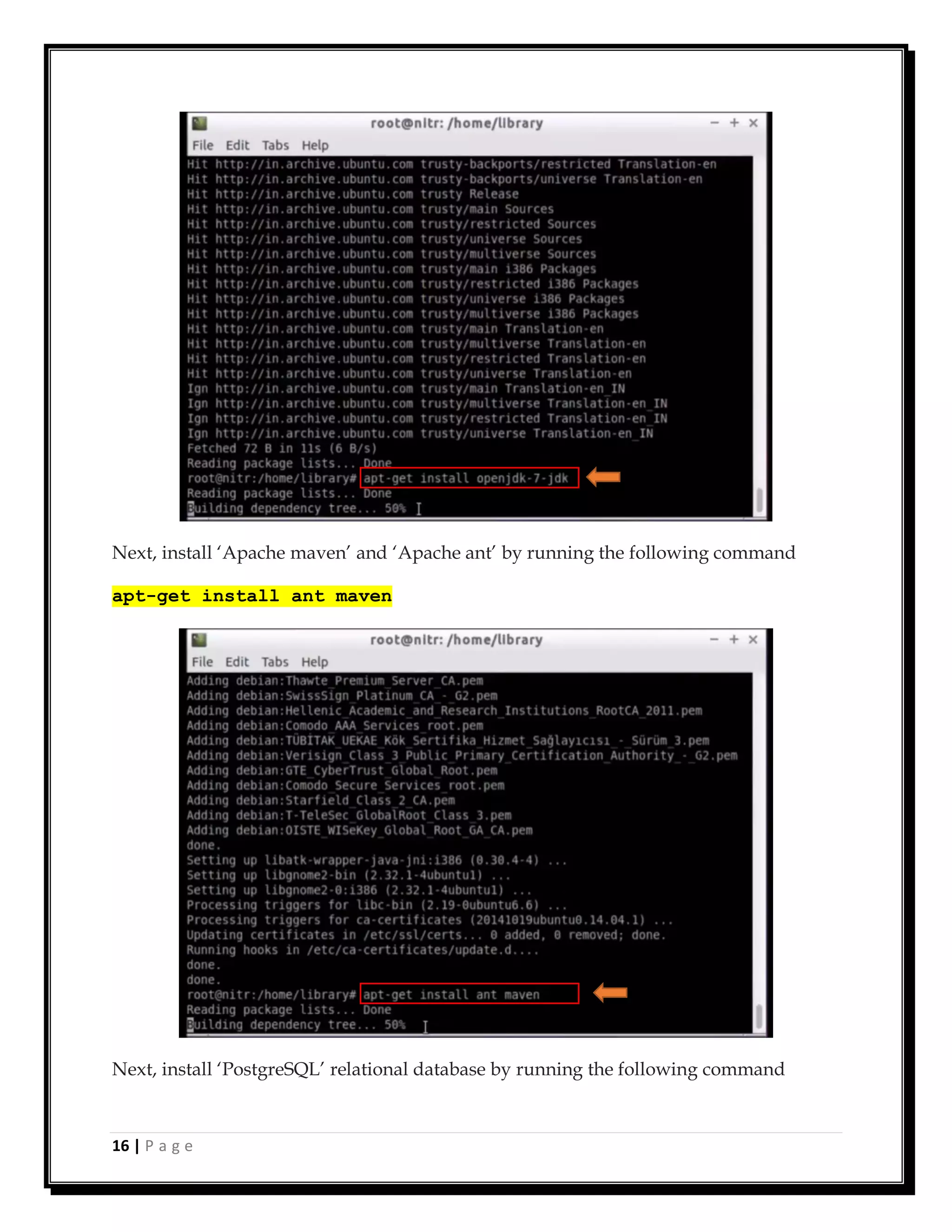 16 | P a g e
Next, install ‘Apache maven’ and ‘Apache ant’ by running the following command
apt-get install ant maven
Next, install ‘PostgreSQL’ relational database by running the following command
 