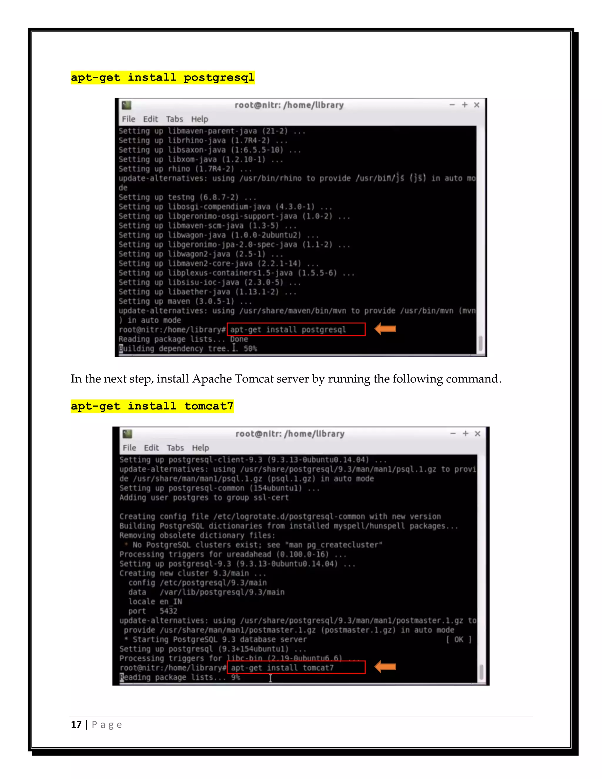 17 | P a g e
apt-get install postgresql
In the next step, install Apache Tomcat server by running the following command.
apt-get install tomcat7
 