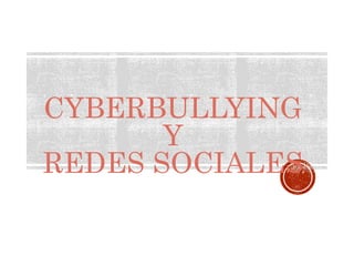 CYBERBULLYING
Y
REDES SOCIALES
 