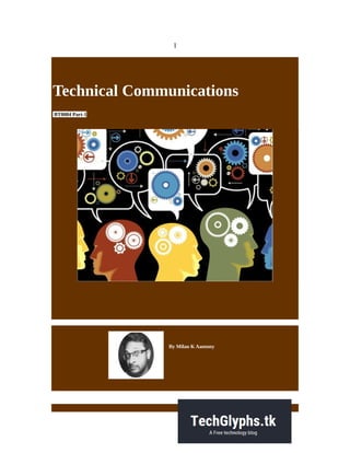 1
Technical Communications
BT0084 Part-1
By Milan K Aantony
 