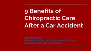 9 Benefits of
Chiropractic Care
After a Car Accident
Arrowhead Clinic
https://www.arrowheadclinic.com/blog/benefits-of-
chiropractic-care-after-a-car-accident
 