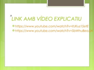  https://www.youtube.com/watch?v=ItJKuz1SetE
 https://www.youtube.com/watch?v=SbWhuBeaJjA
LINK AMB VÍDEO EXPLICATIU
A
 