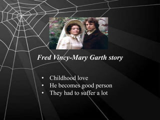 Fred Vincy-Mary Garth story
• Childhood love
• He becomes good person
• They had to suffer a lot
 
