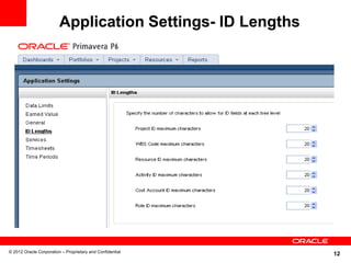 Application Settings- ID Lengths




© 2012 Oracle Corporation – Proprietary and Confidential
                                                            12
 