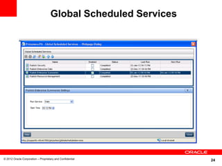Global Scheduled Services




© 2012 Oracle Corporation – Proprietary and Confidential
                                                                 24
 
