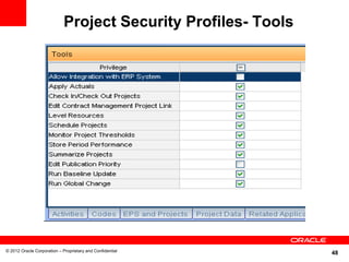 Project Security Profiles- Tools




© 2012 Oracle Corporation – Proprietary and Confidential
                                                                48
 