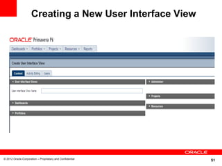 Creating a New User Interface View




© 2012 Oracle Corporation – Proprietary and Confidential
                                                           51
 