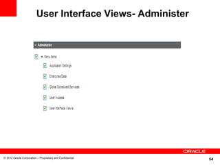 User Interface Views- Administer




© 2012 Oracle Corporation – Proprietary and Confidential
                                                             54
 