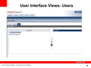 User Interface Views- Users




© 2012 Oracle Corporation – Proprietary and Confidential
                                                                 56
 