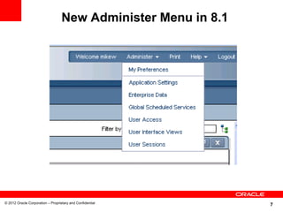 New Administer Menu in 8.1




© 2012 Oracle Corporation – Proprietary and Confidential
                                                                7
 