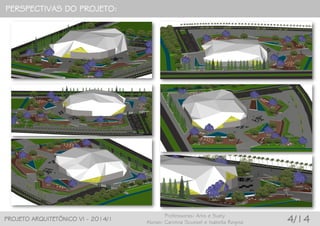 PERSPECTIVAS DO PROJETO:
PROJETO ARQUITETÔNICO VI - 2014/1
Professoras: Arlis e Suely
Alunas: Carolina Scussel e Isabella Regina 4/14
 