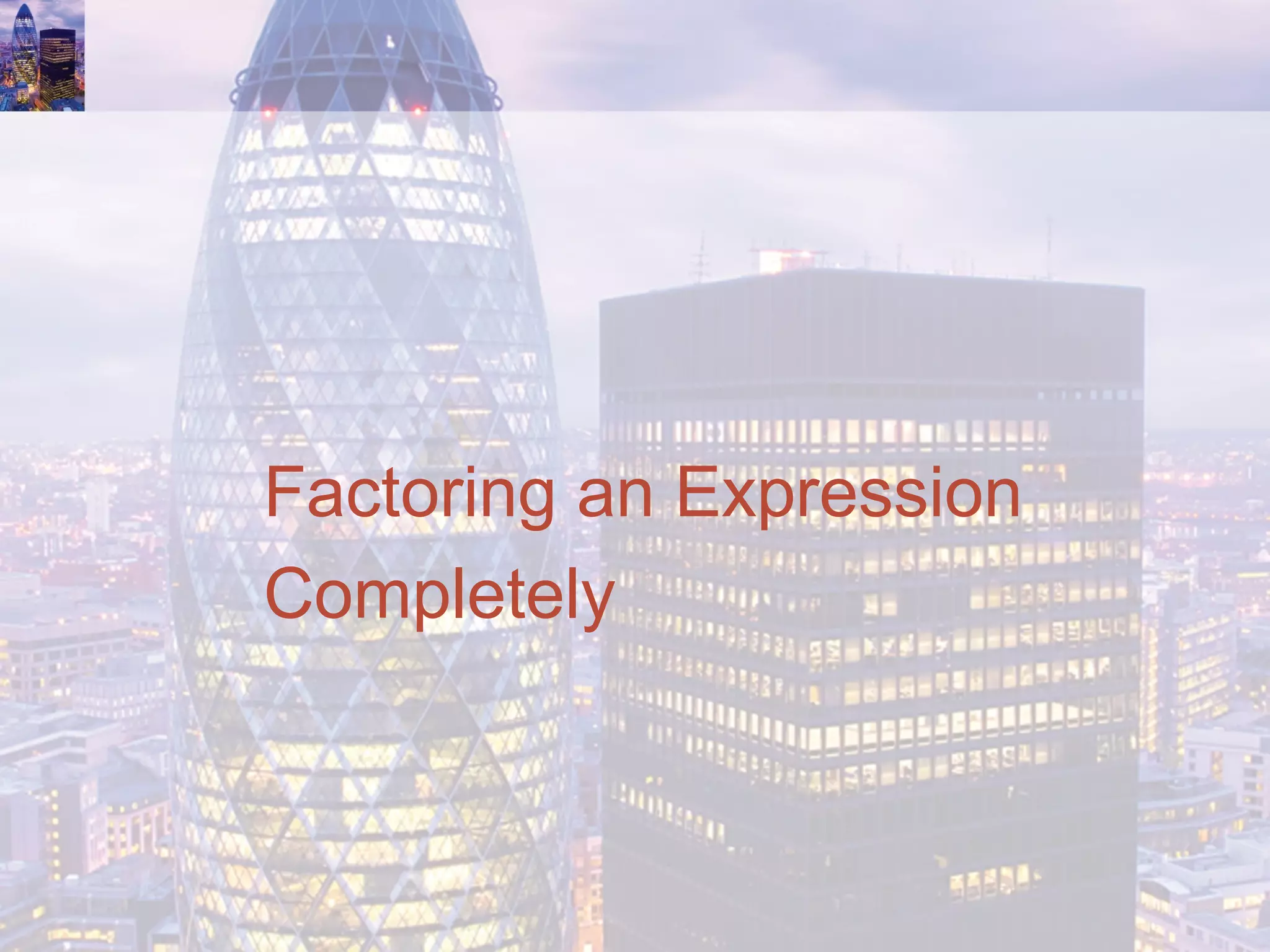 Factoring an Expression
Completely
 
