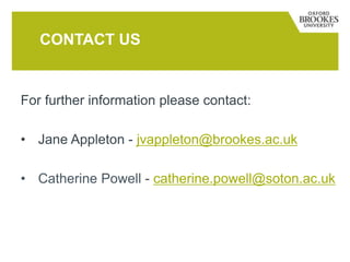 For further information please contact:
• Jane Appleton - jvappleton@brookes.ac.uk
• Catherine Powell - catherine.powell@soton.ac.uk
CONTACT US
 