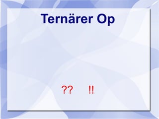 Ternärer Op
?? !!
 