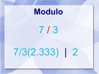 Modulo
7 / 3
7/3(2.333) | 2
 
