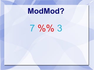 ModMod?
7 %% 3
 