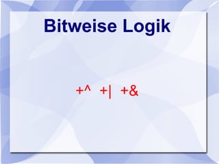 Bitweise Logik
+^ +| +&
 