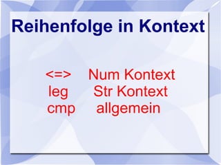 Reihenfolge in Kontext
<=> Num Kontext
leg Str Kontext
cmp allgemein
 