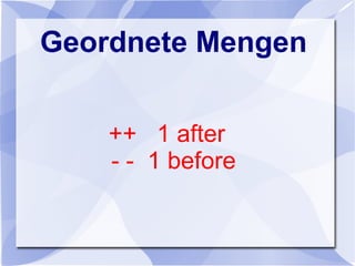 Geordnete Mengen
++ 1 after
- - 1 before
 
