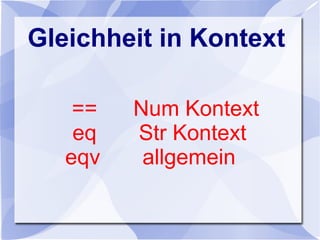 Gleichheit in Kontext
== Num Kontext
eq Str Kontext
eqv allgemein
 