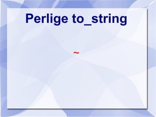 Perlige to_string
~
 