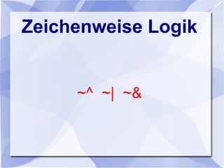 Zeichenweise Logik
~^ ~| ~&
 