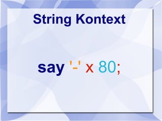 String Kontext
say '-' x 80;
 