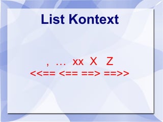 List Kontext
, … xx X Z
<<== <== ==> ==>>
 
