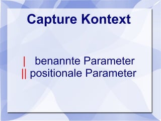 Capture Kontext
| benannte Parameter
|| positionale Parameter
 
