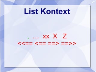 List Kontext
, … xx X Z
<<== <== ==> ==>>
 