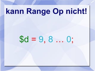 kann Range Op nicht!
$d = 9, 8 … 0;
 