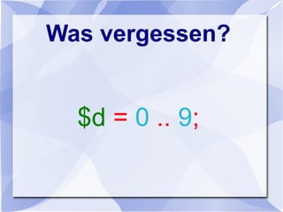 Was vergessen?
$d = 0 .. 9;
 