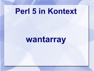Perl 5 in Kontext
wantarray
 