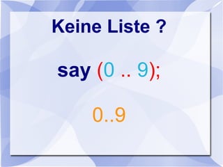 Keine Liste ?
say (0 .. 9);
0..9
 