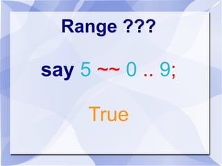 Range ???
say 5 ~~ 0 .. 9;
True
 