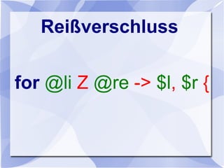 Reißverschluss
for @li Z @re -> $l, $r {
 