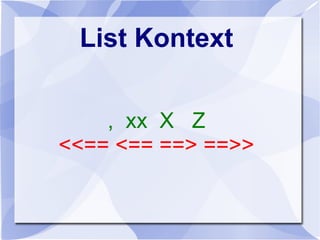 List Kontext
, xx X Z
<<== <== ==> ==>>
 