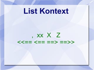 List Kontext
, xx X Z
<<== <== ==> ==>>
 